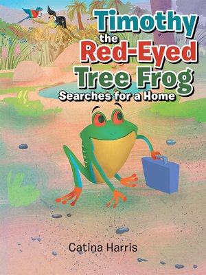 cover image of Timothy the Red-Eyed Tree Frog Searches for a Home